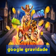 google gravidade